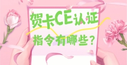 必看！贺卡CE认证焦点指令大揭秘，，，，，这些要求你都知道吗？？？？？？